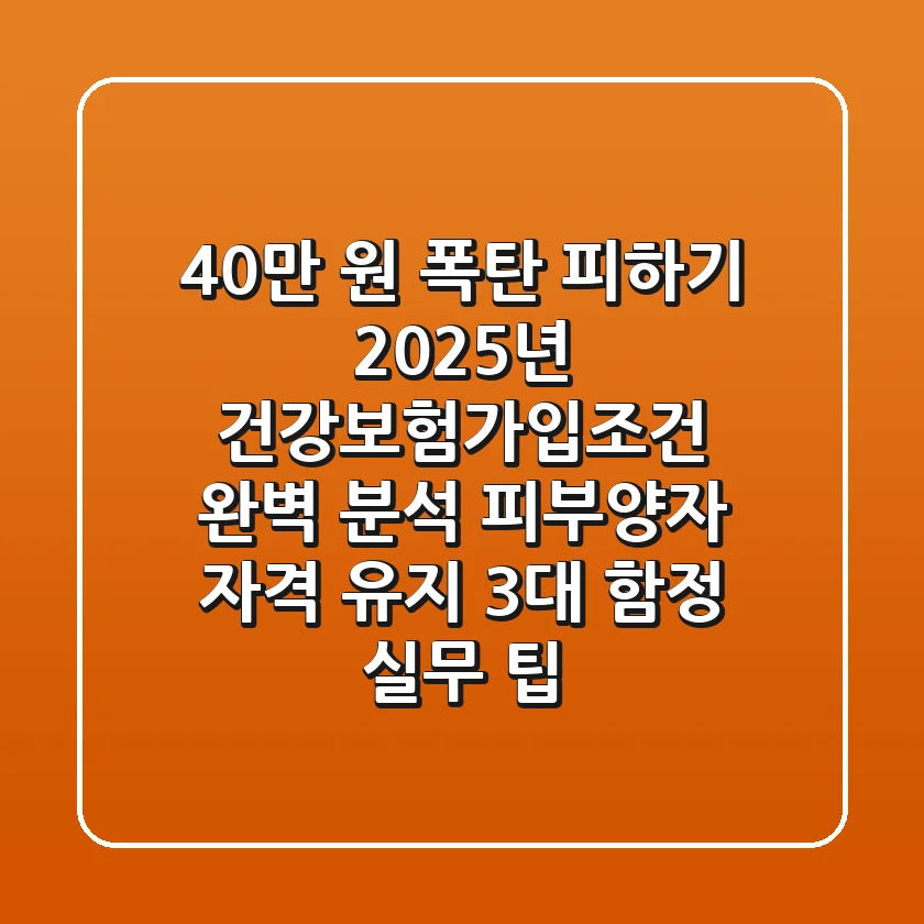 "40만 원 폭탄 피하기!", 2025년 건강보험가입조건 완벽 분석: 피부양자 자격 유지 3대 함정 실무 팁