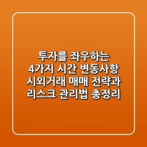 "투자를 좌우하는 4가지 시간 변동사항", 시외거래 매매 전략과 리스크 관리법 총정리