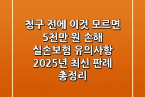 “청구 전에 이것 모르면 5천만 원 손해”, 실손보험 유의사항 2025년 최신 판례 총정리