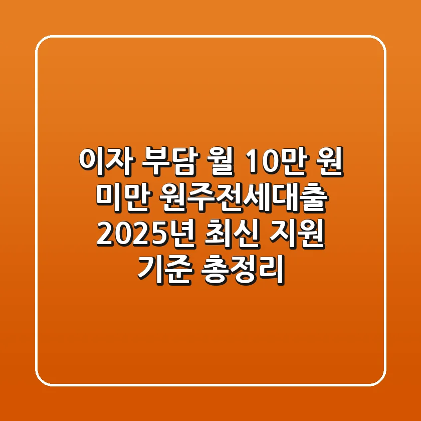 "이자 부담 월 10만 원 미만", 원주전세대출 2025년 최신 지원 기준 총정리