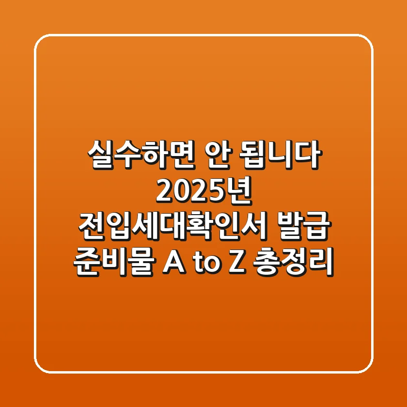 "실수하면 안 됩니다", 2025년 전입세대확인서 발급 준비물 A to Z 총정리