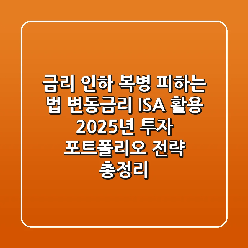 "금리 인하 복병 피하는 법", 변동금리 ISA 활용 2025년 투자 포트폴리오 전략 총정리