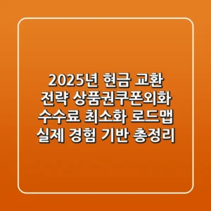 "2025년 현금 교환 전략", 상품권·쿠폰·외화 수수료 최소화 로드맵: 실제 경험 기반 총정리