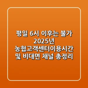 "평일 6시 이후는 불가?", 2025년 농협고객센터이용시간 및 비대면 채널 총정리