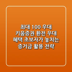 "최대 100% 우대", 키움증권 환전 우대 혜택, 초보자가 놓치는 증거금 활용 전략