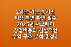 “2억은 기본, 숨겨진 비용 복병 확인 필수”, 2025년 서브웨이 창업비용과 현실적인 수익 구조 분석 총정리